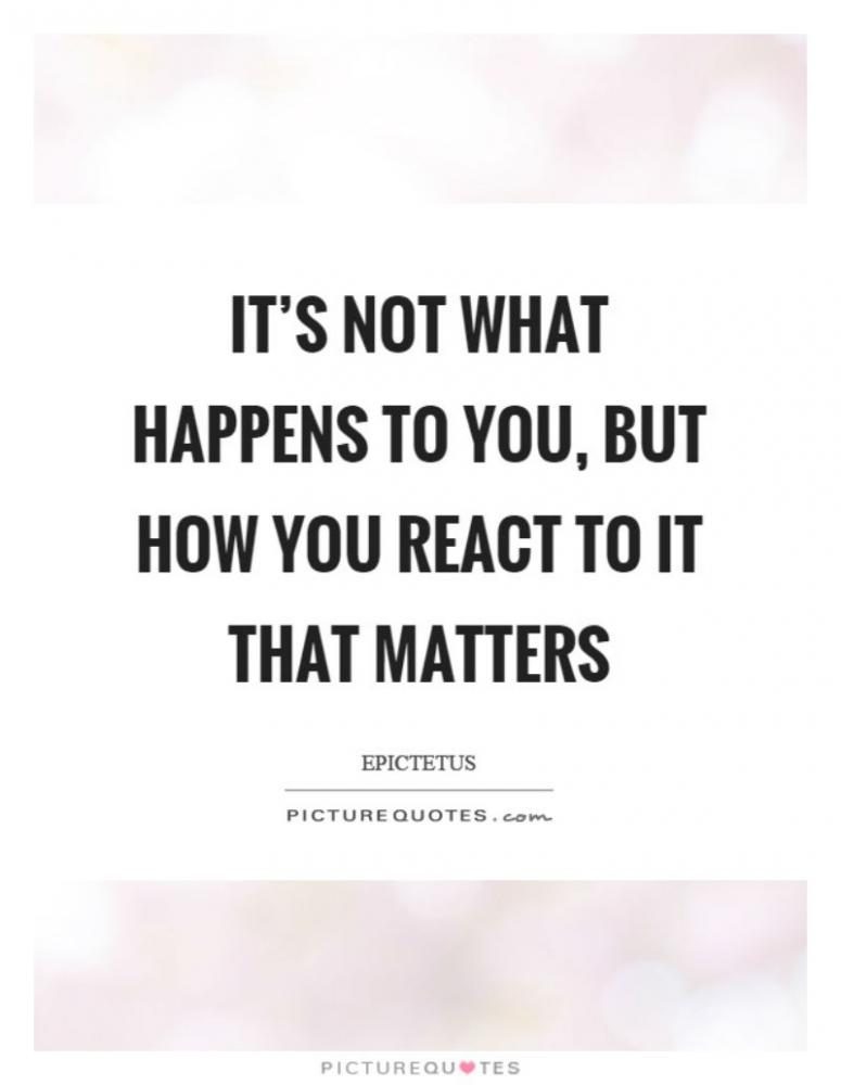 Photo via http://www.picturequotes.com/its-not-what-happens-to-you-but-how-you-react-to-it-that-matters-quote-389443 under the Creative Commons Lincense